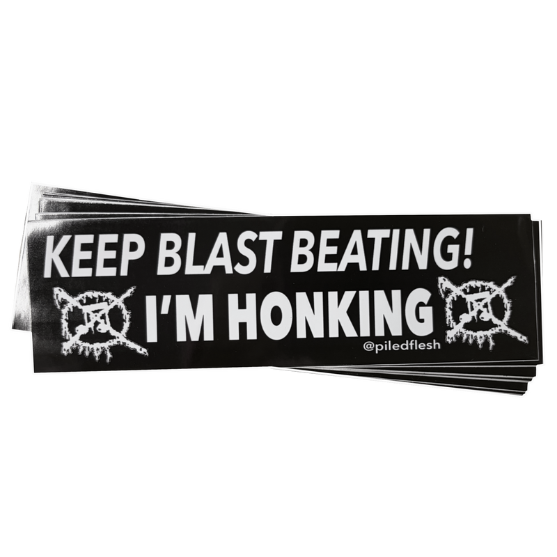 KEEP BLASTBEATING! IM HONKING BUMPER STICKER
